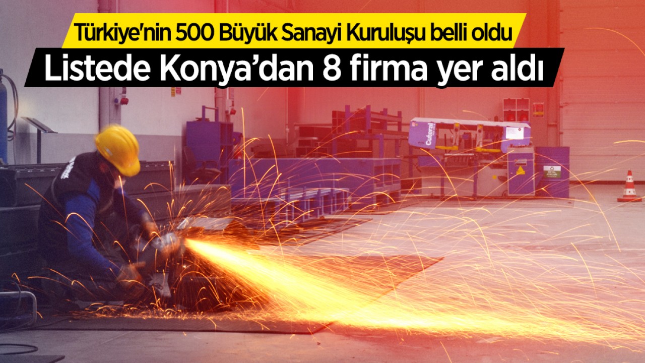 Türkiye'nin 500 Büyük Sanayi Kuruluşu belli oldu: Listede Konya’dan 8 firma yer aldı! İşte o firmalar
