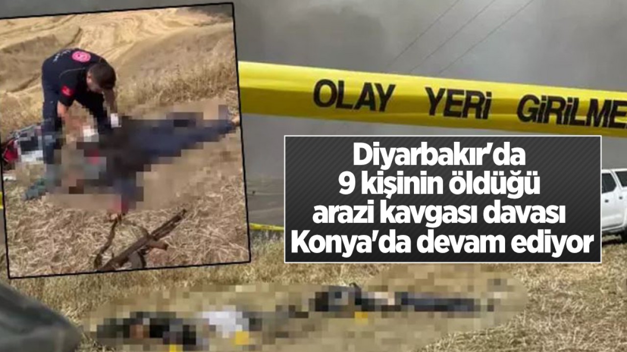 Diyarbakır'da 9 kişinin öldüğü arazi kavgası davası Konya'da devam ediyor