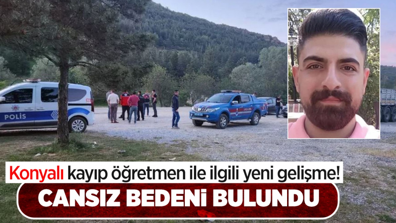 Konyalı kayıp öğretmenin cansız bedeni bulundu