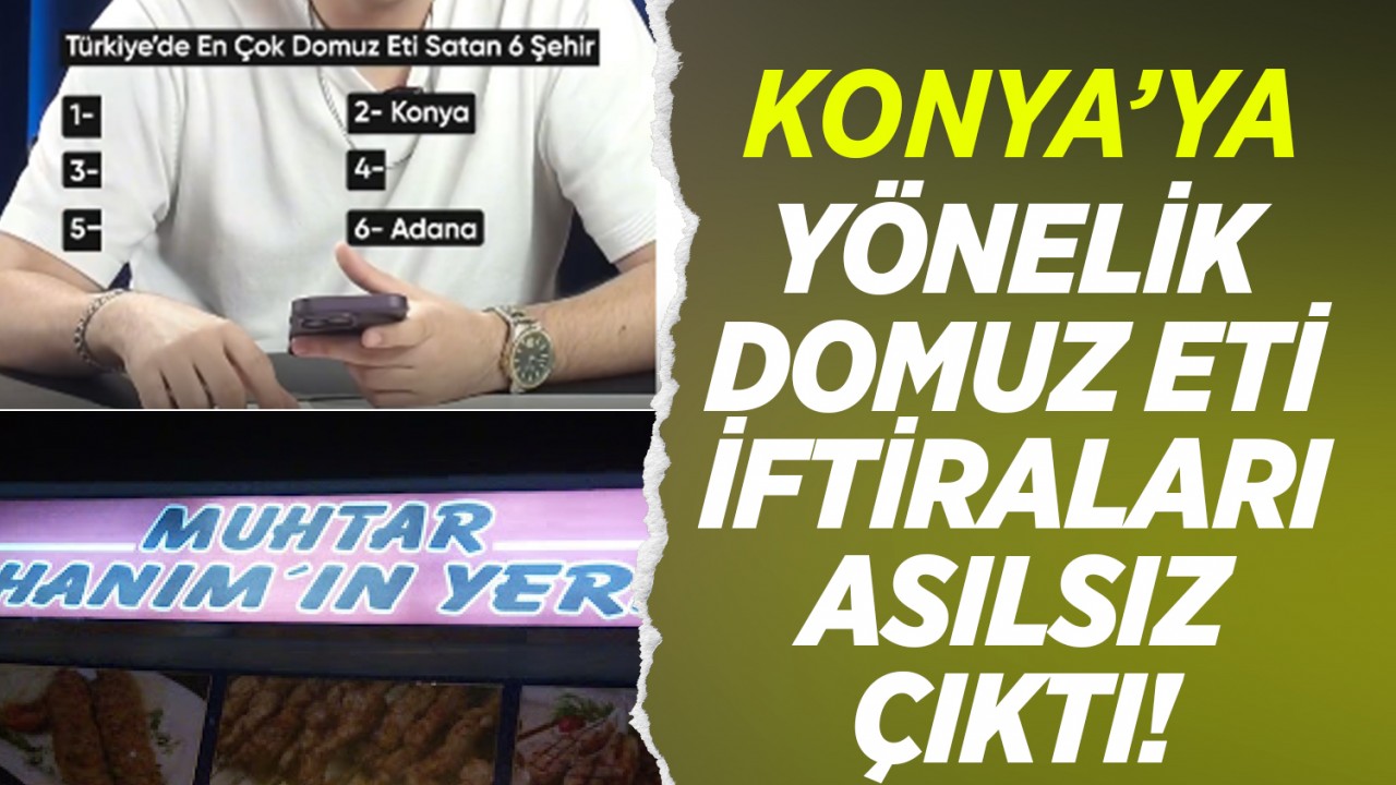 Konya’ya yönelik domuz eti iftiraları asılsız çıktı!