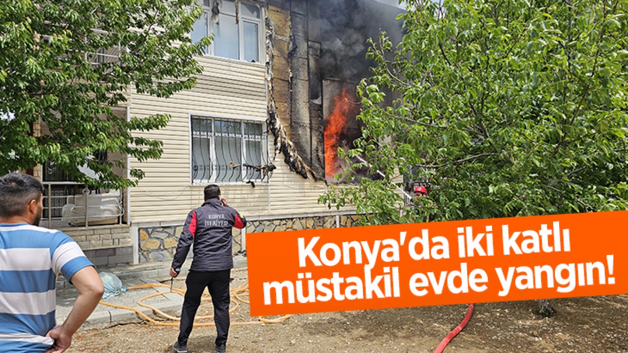 Konya'da iki katlı müstakil evde yangın!