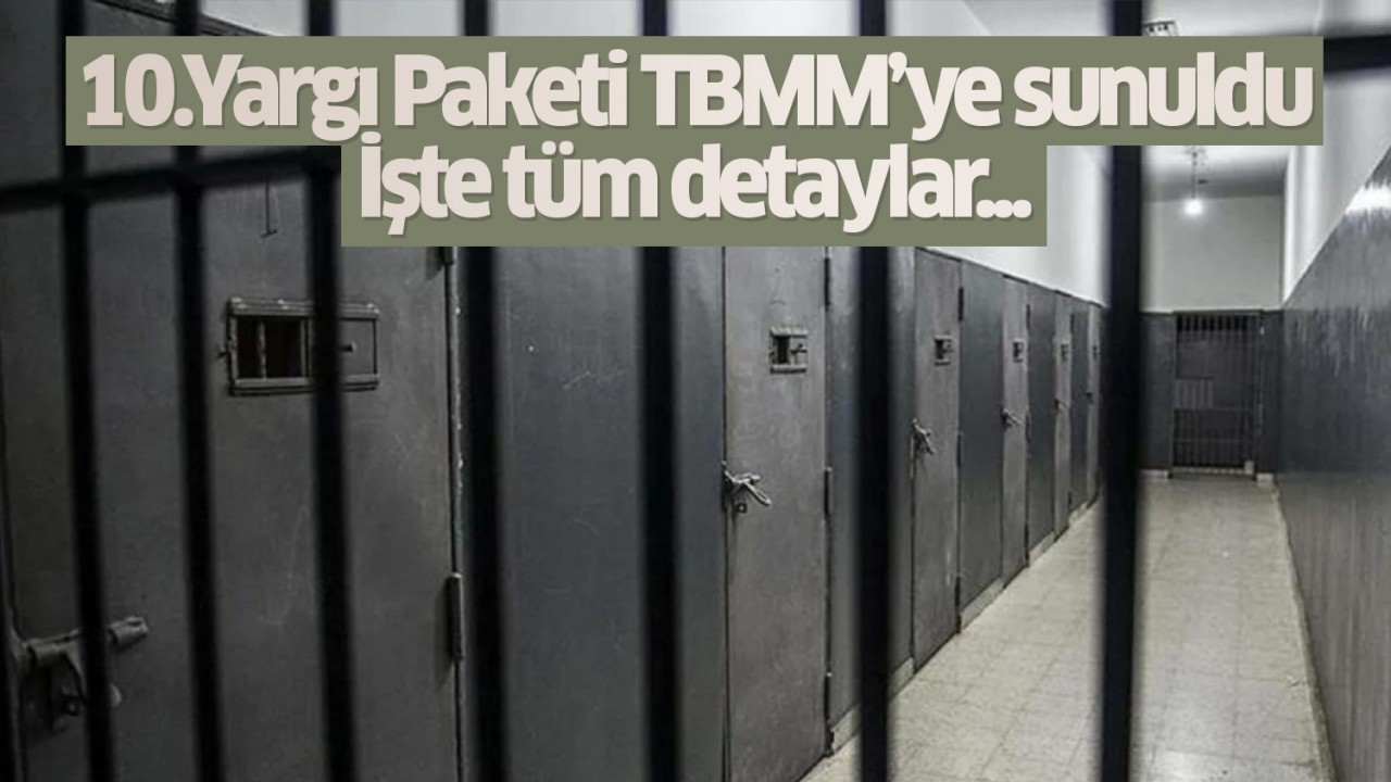 10. Yargı Paketi Meclis'e sunuldu: İşte tüm detaylar