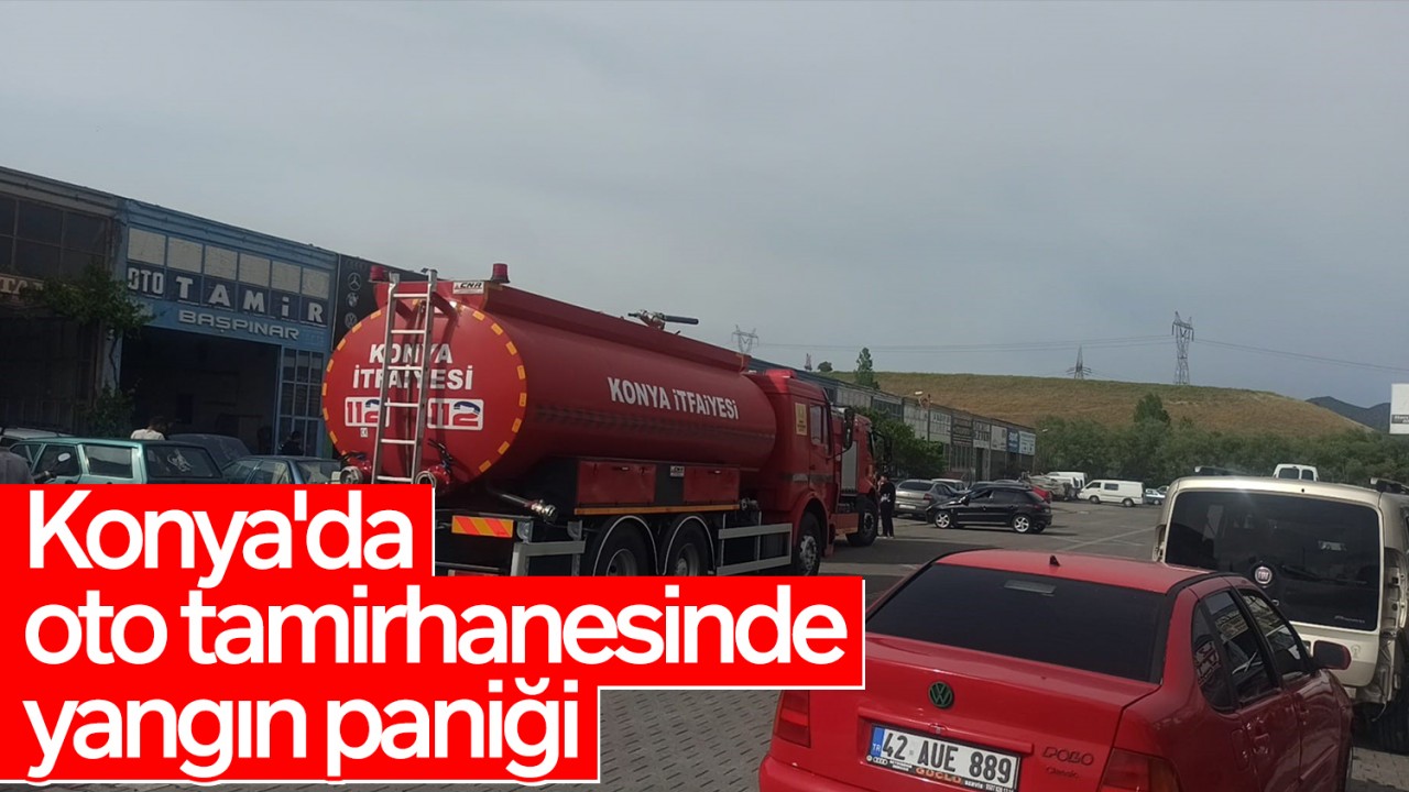 Konya'da oto tamirhanesinde yangın paniği