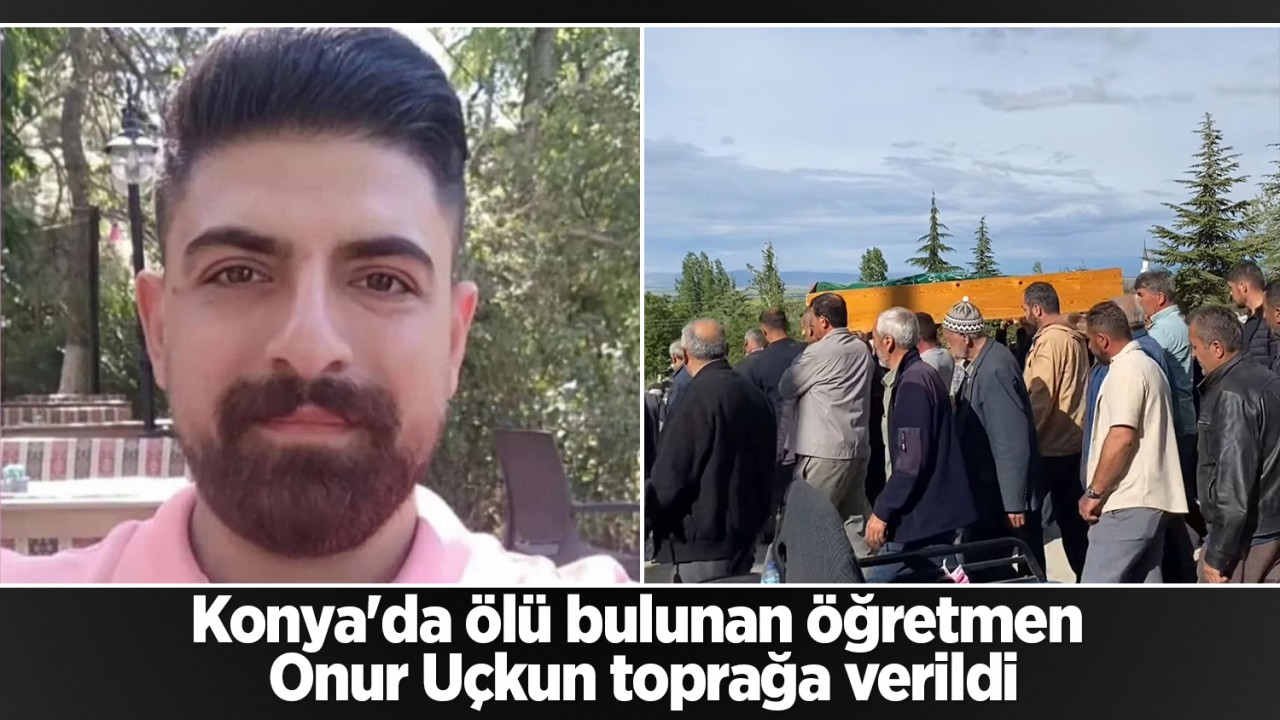 Konya'da ölü bulunan öğretmen toprağa verildi