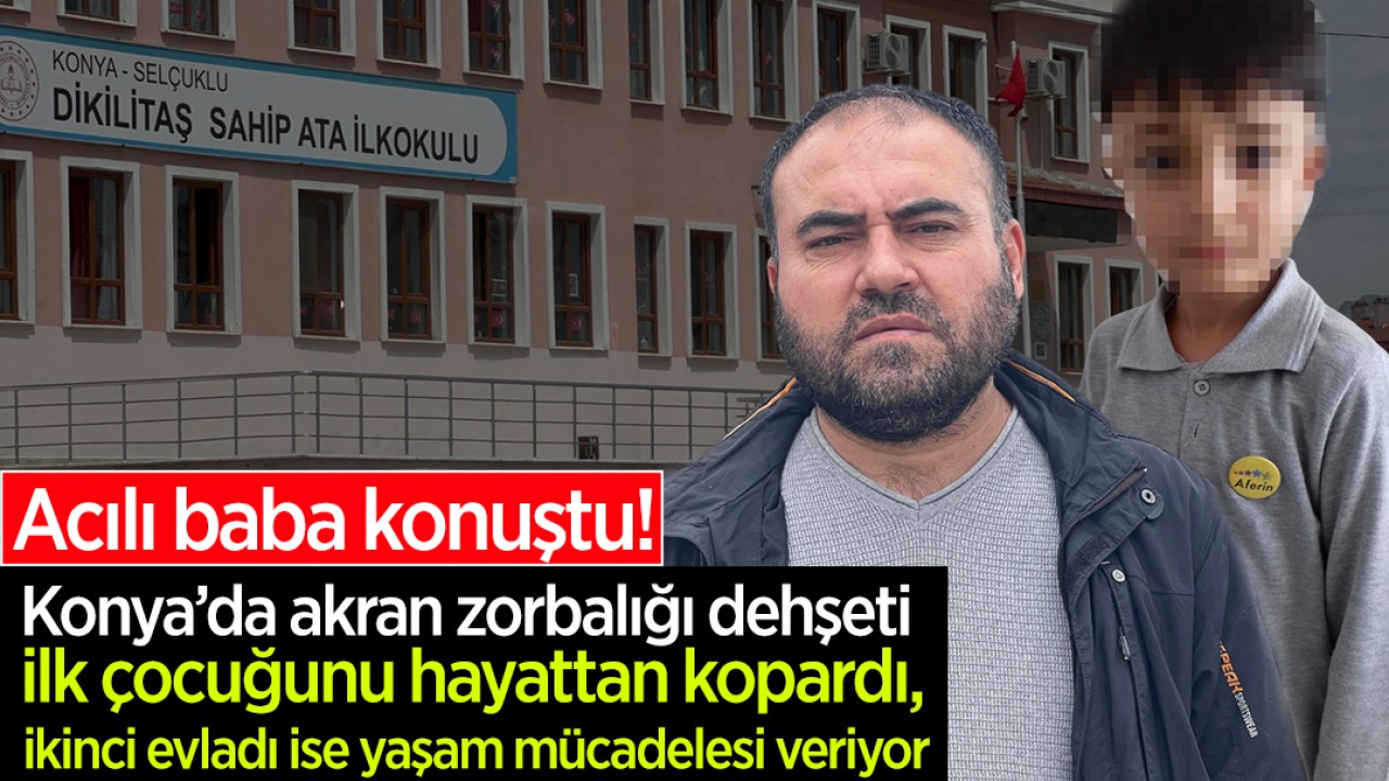 Konya’da akran zorbalığı dehşeti ilk çocuğunu hayattan kopardı, ikinci evladı ise yaşam mücadelesi veriyor