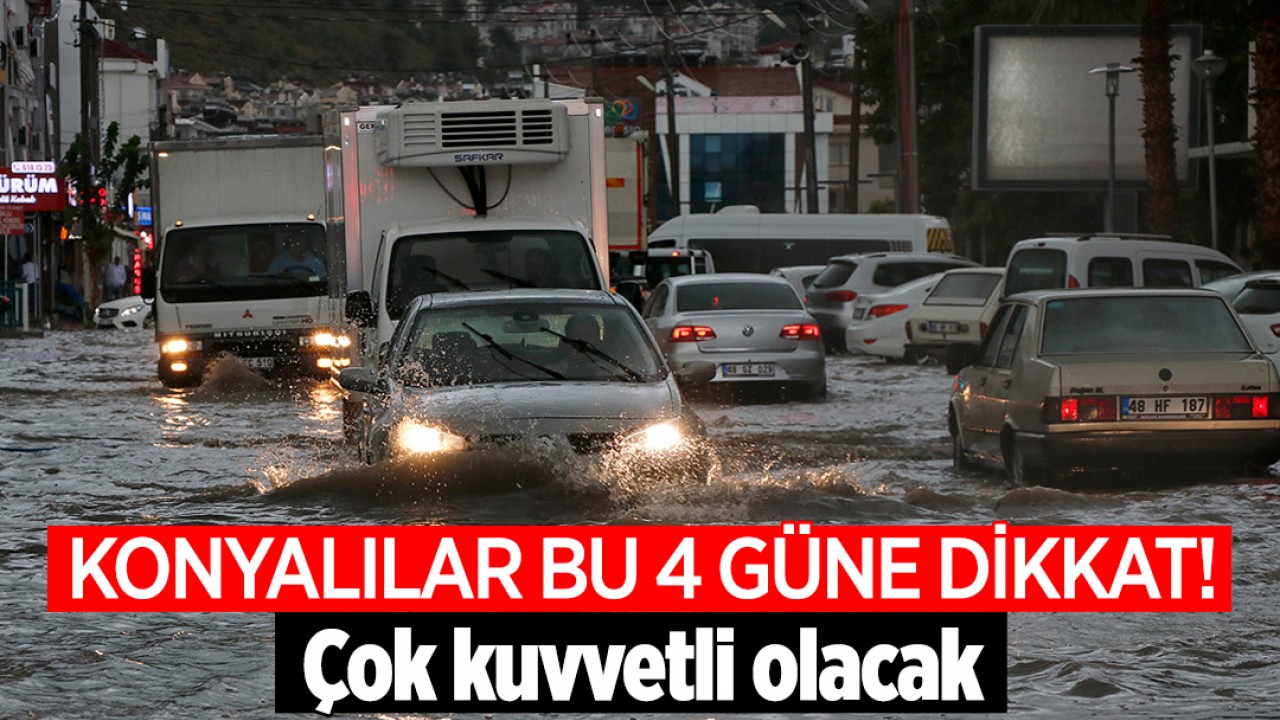 Konyalılar bu 4 güne dikkat! Çok kuvvetli olacak