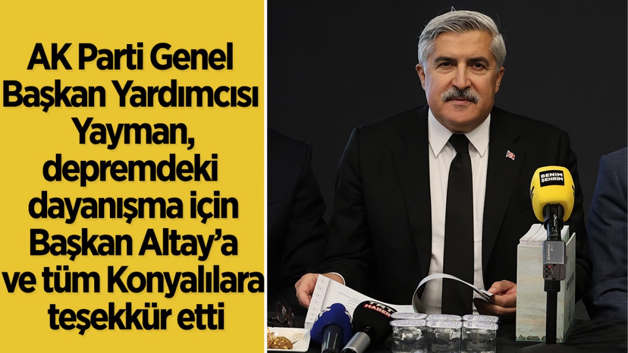 AK Parti Genel Başkan Yardımcısı Yayman, depremdeki dayanışma için Başkan Altay’a ve tüm Konyalılara teşekkür etti