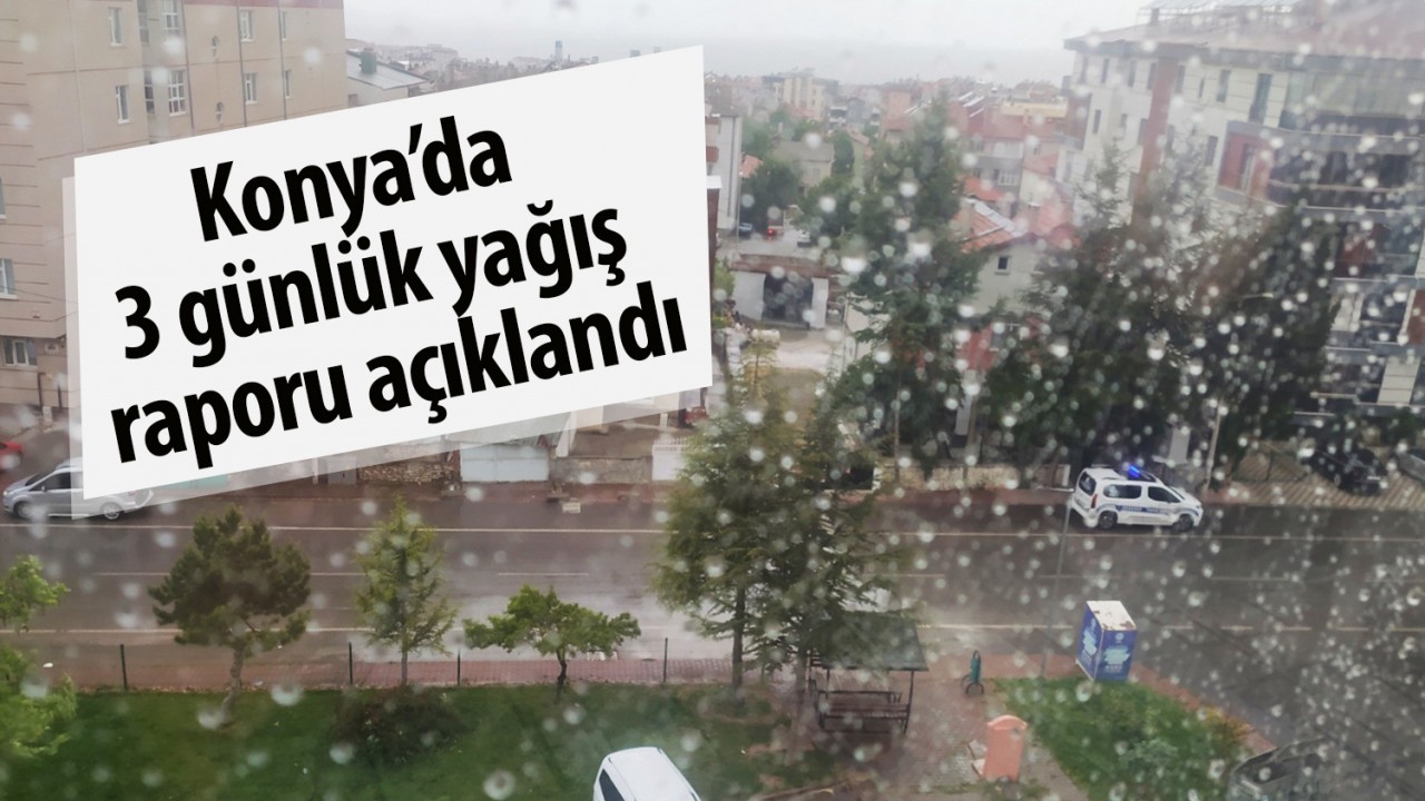 Konya'da 3 günlük yağış raporu açıklandı