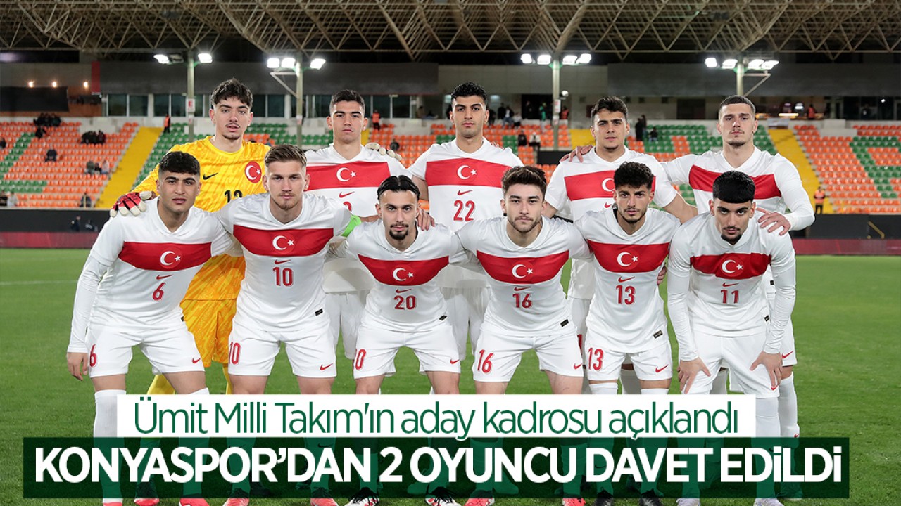 Ümit Milli Takım'ın aday kadrosu açıklandı: Konyaspor'dan 2 oyuncu davet edildi