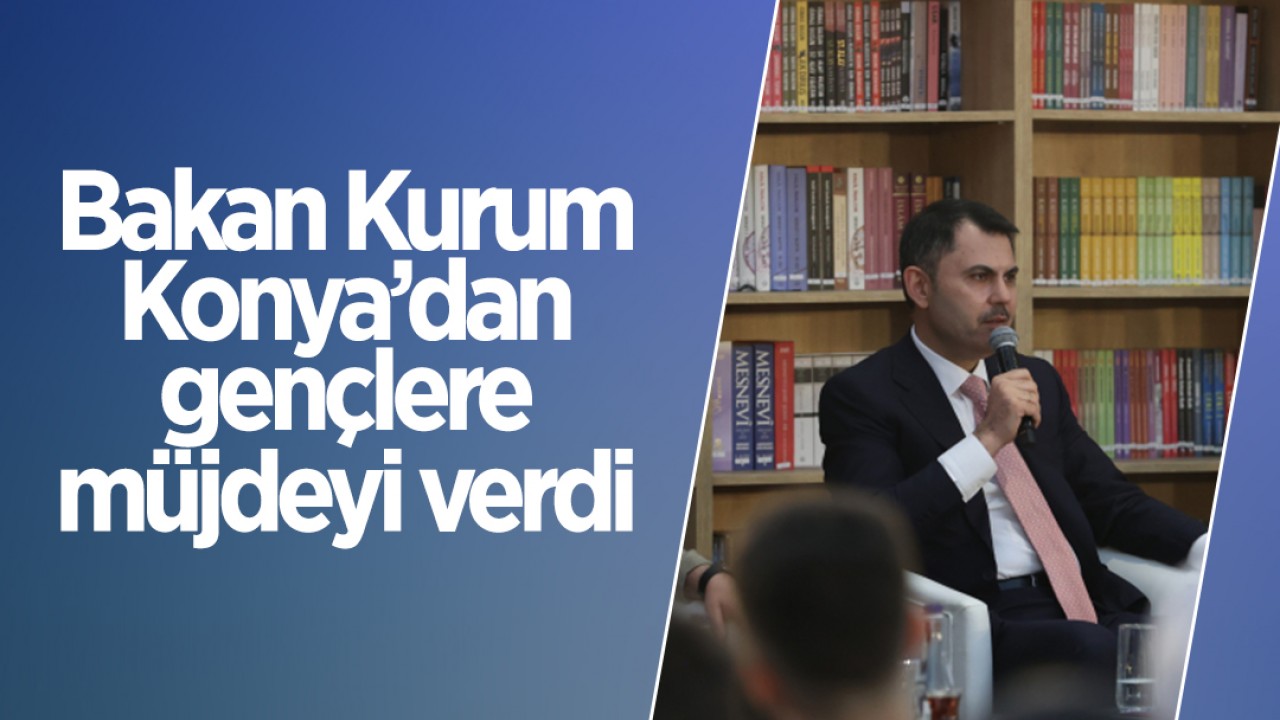 Bakan Kurum Konya'dan gençlere müjdeyi verdi