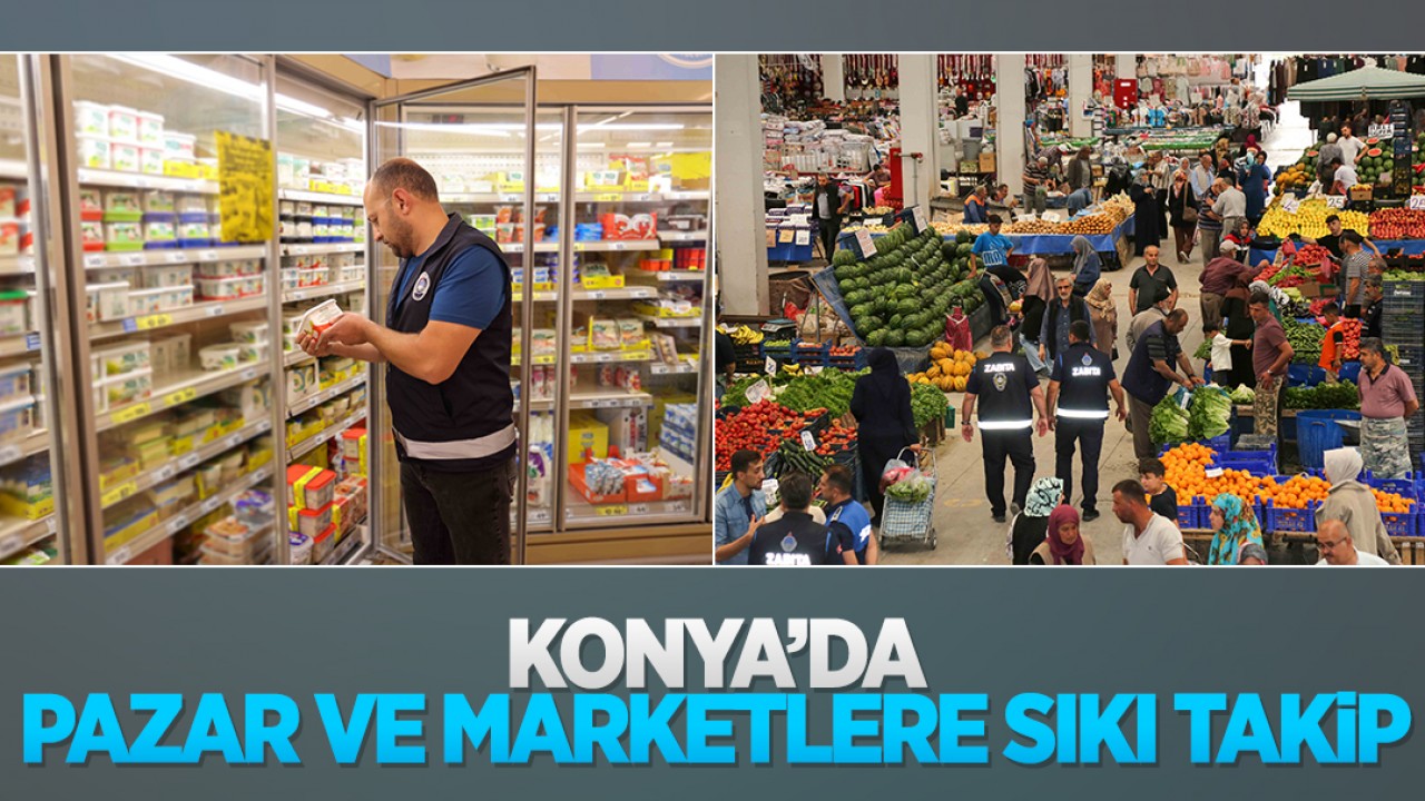 Konya'da pazar ve marketlere sıkı takip