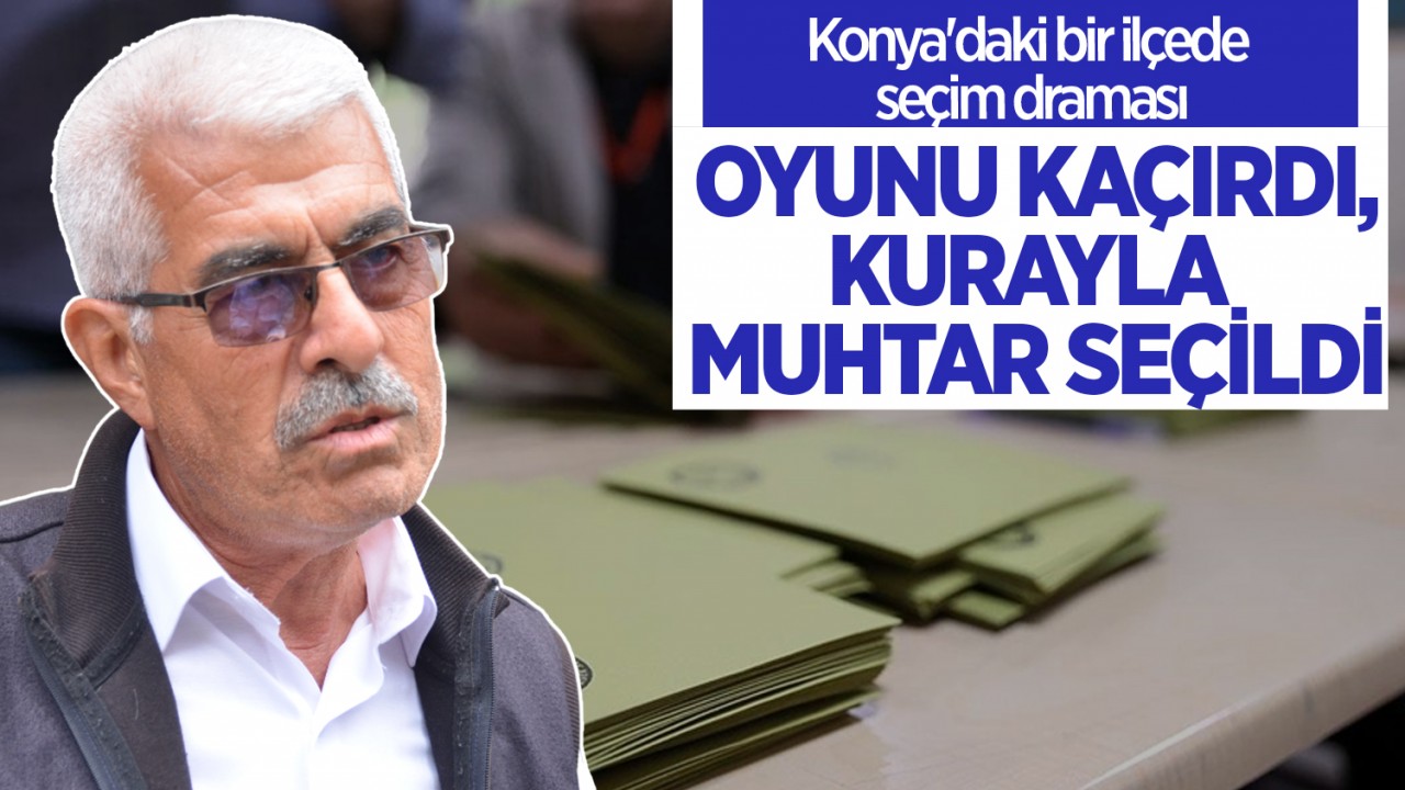 Konya'daki bir ilçede seçim draması: Oyunu kaçırdı, kurayla muhtar seçildi