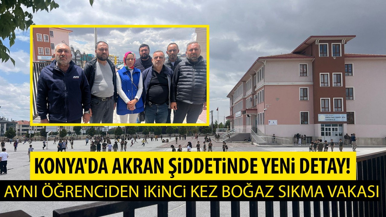 Konya'da akran şiddetinde yeni detay! Aynı öğrenciden ikinci kez boğaz sıkma vakası