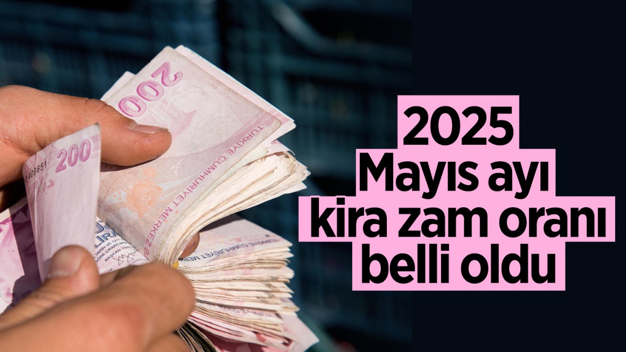 2025 Mayıs ayı kira zam oranı belli oldu