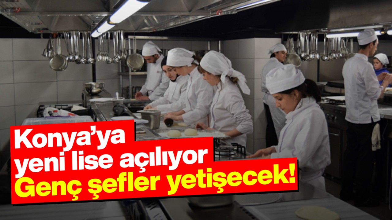Konya’ya yeni lise açılıyor: Genç şefler yetişecek!