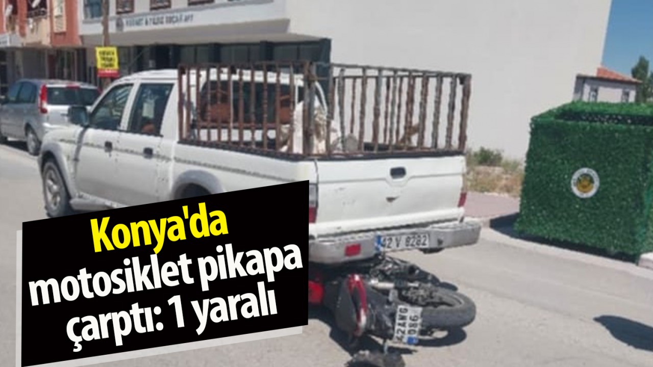 Konya'da motosiklet pikapa çarptı: 1 yaralı