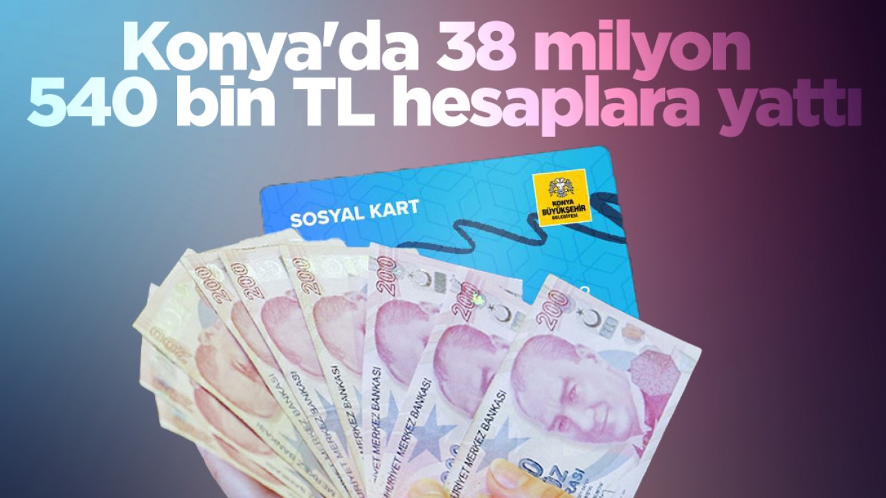 Konya'da 38 milyon 540 bin TL hesaplara yattı