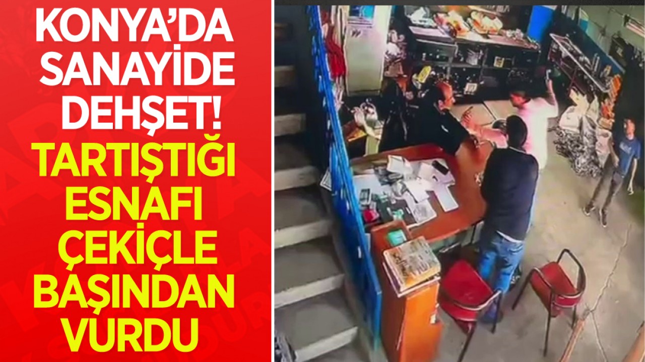 Konya'da sanayide dehşet: Tartıştığı esnafı çekiçle başından vurdu