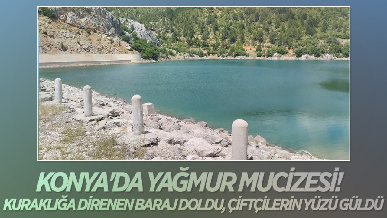 Konya'da yağmur mucizesi!  Kuraklığa direnen baraj doldu, çiftçilerin yüzü güldü