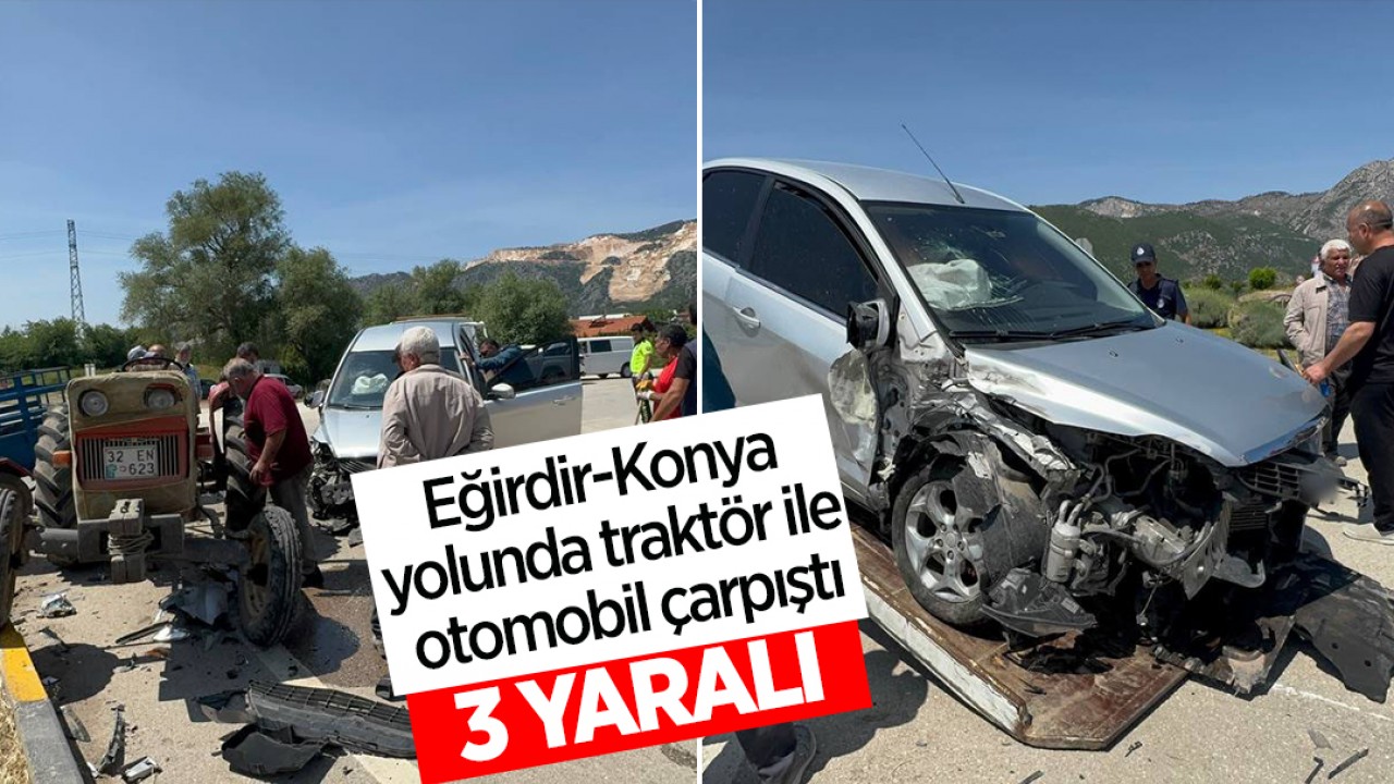 Eğirdir-Konya yolunda traktör ile otomobil çarpıştı: 3 yaralı