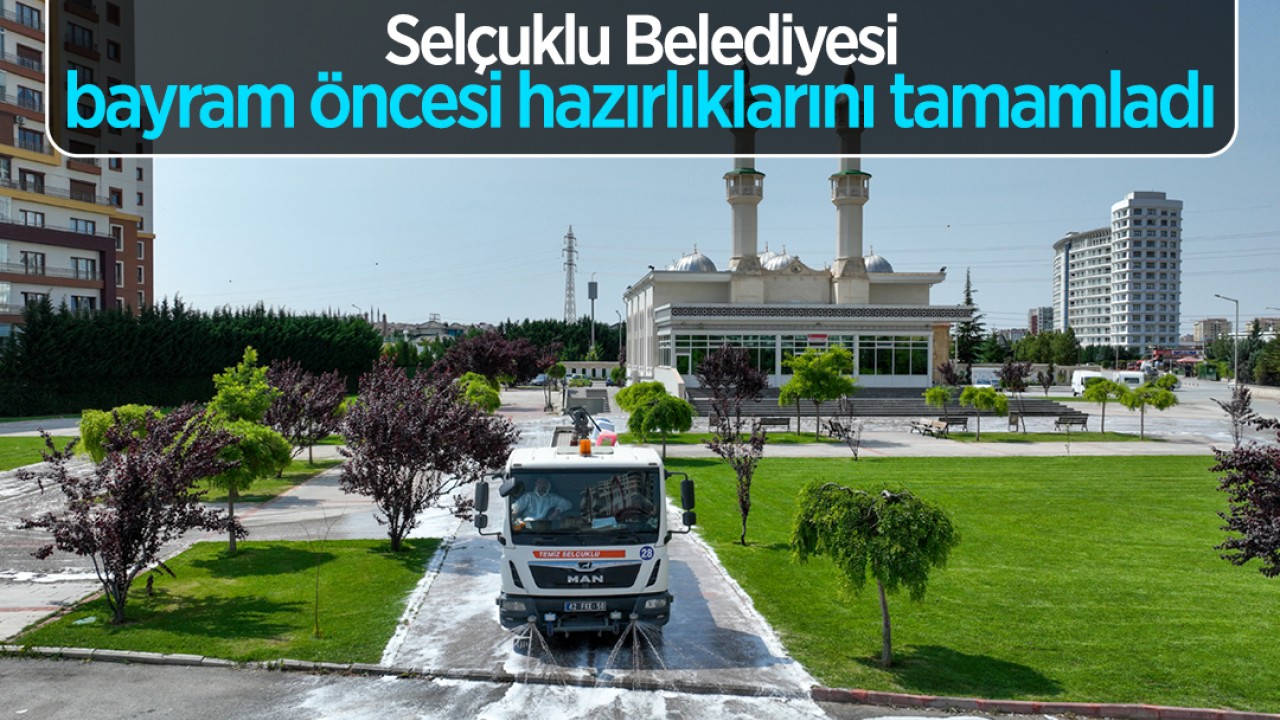 Selçuklu Belediyesi bayram öncesi hazırlıklarını tamamladı