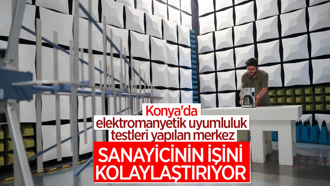 Konya'da elektromanyetik uyumluluk testleri yapılan merkez sanayicinin işini kolaylaştırıyor