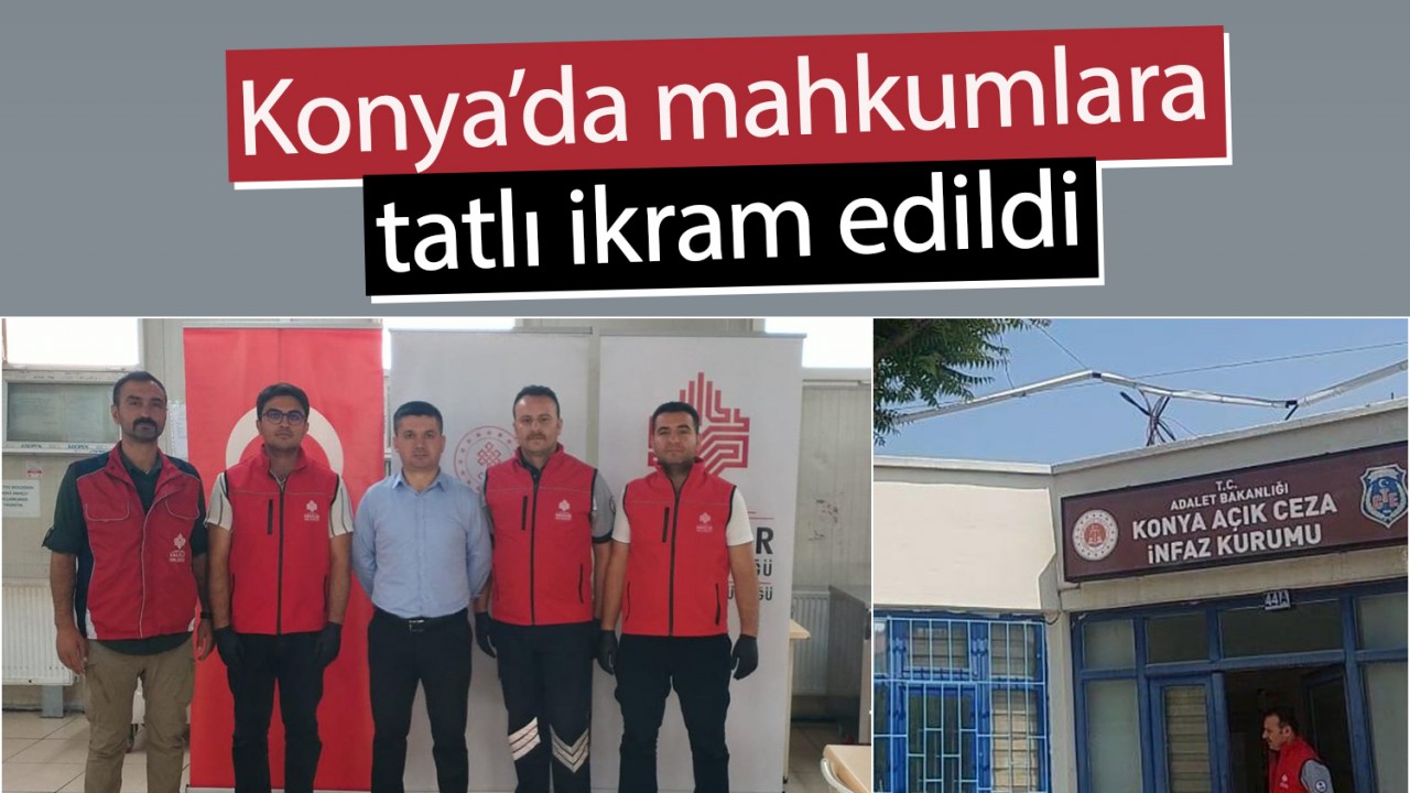Konya’da mahkûmlara tatlı ikram edildi
