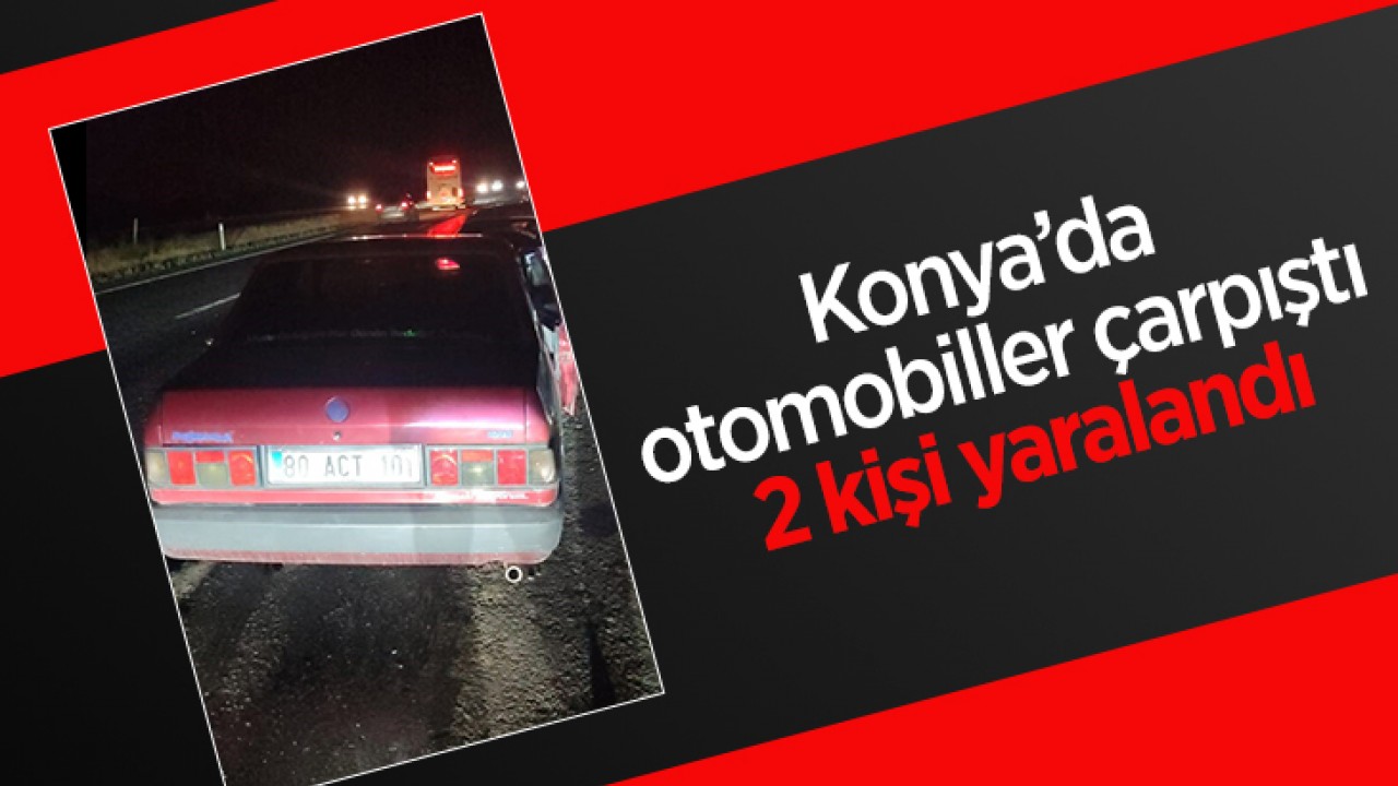Konya'da otomobiller çarpıştı: 2 kişi yaralandı