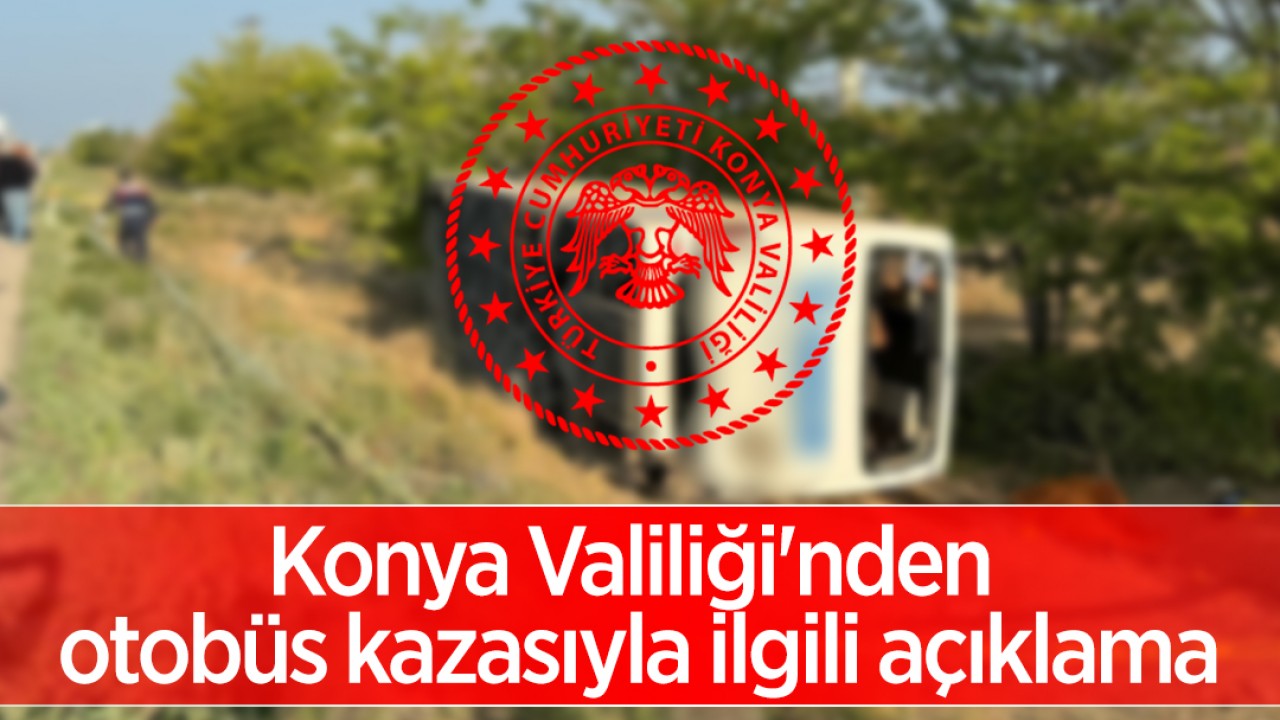 Konya Valiliği'nden otobüs kazasıyla ilgili açıklama