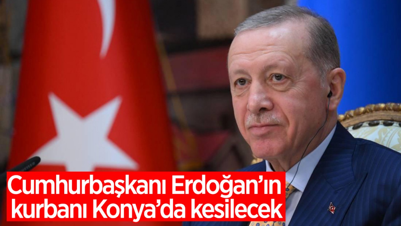 Cumhurbaşkanı Erdoğan’ın kurbanı Konya’da kesilecek