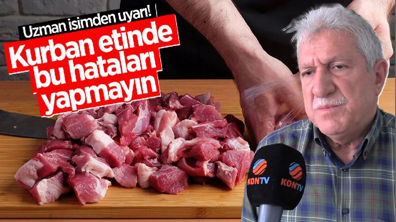 Konya'daki uzman isim uyardı: Kurban etinde bu hataları yapmayın
