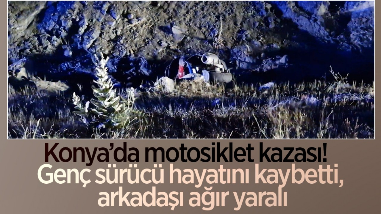 Konya’da motosiklet kazası: Genç sürücü hayatını kaybetti, arkadaşı ağır yaralı