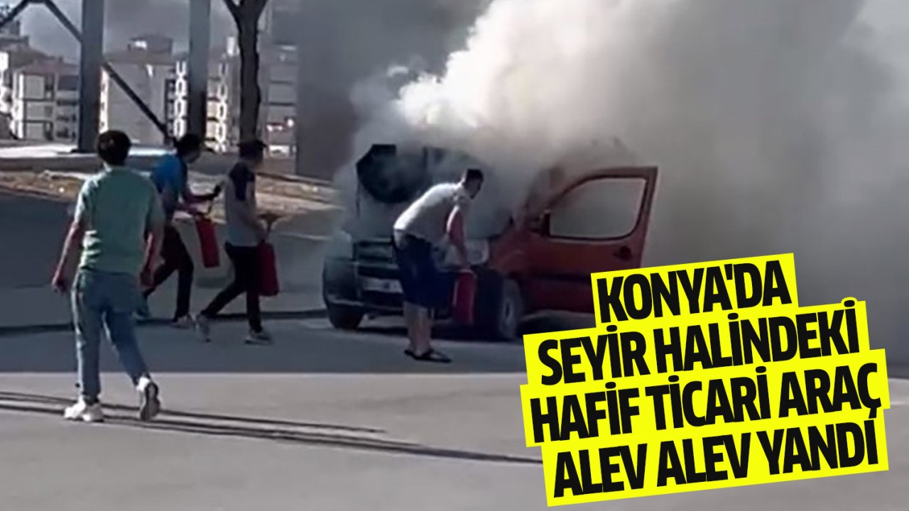 Konya'da seyir halindeki hafif ticari araç alev alev yandı