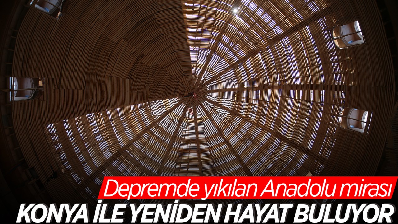 Depremde yıkılan Anadolu mirası, Konya ile yeniden hayat buluyor