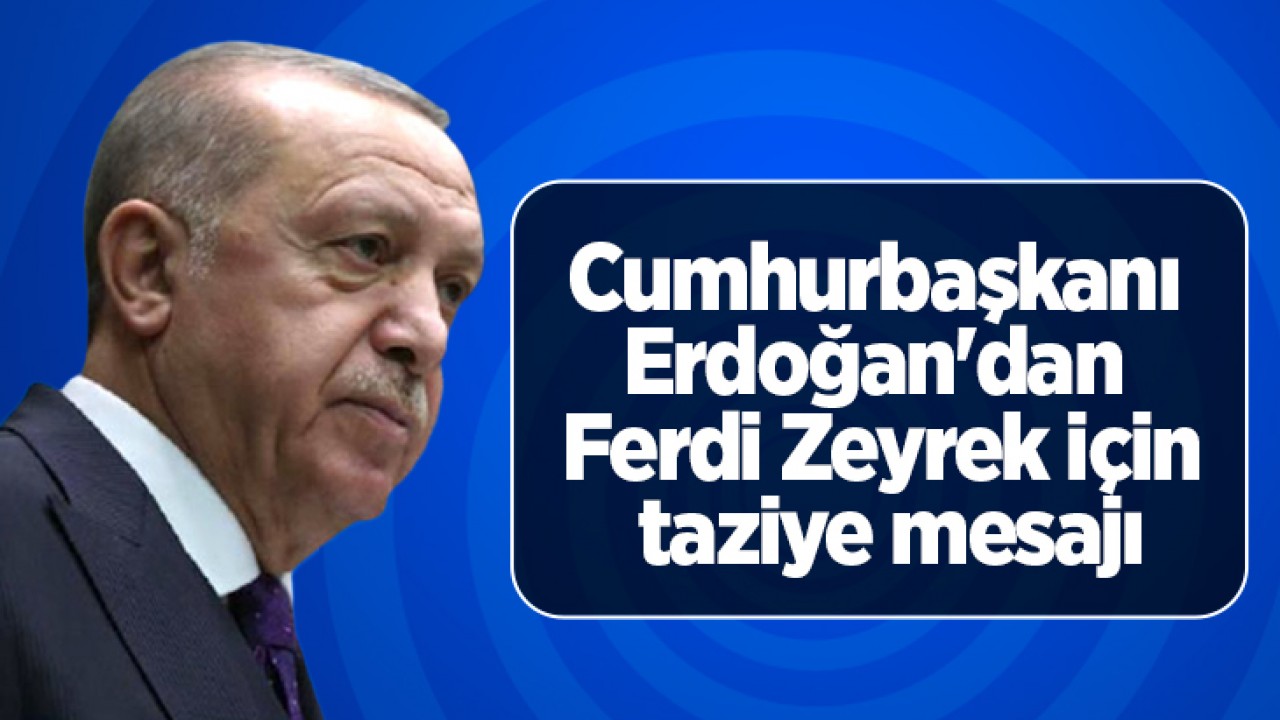 Cumhurbaşkanı Erdoğan'dan Ferdi Zeyrek için taziye mesajı
