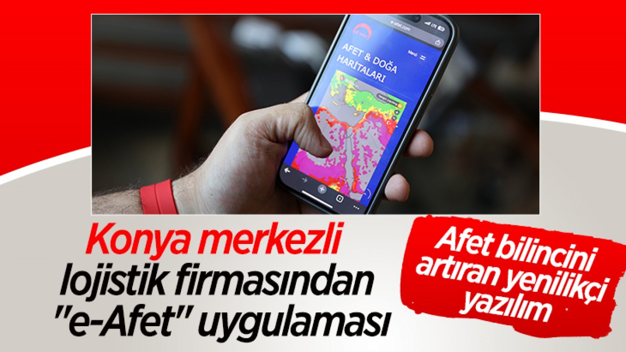 Konya merkezli lojistik firmasından "e-Afet" uygulaması: Afet bilincini artıran yenilikçi yazılım