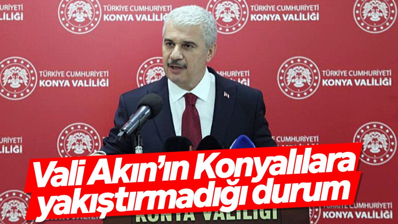 Vali Akın’ın Konyalılara yakıştıramadığı durum
