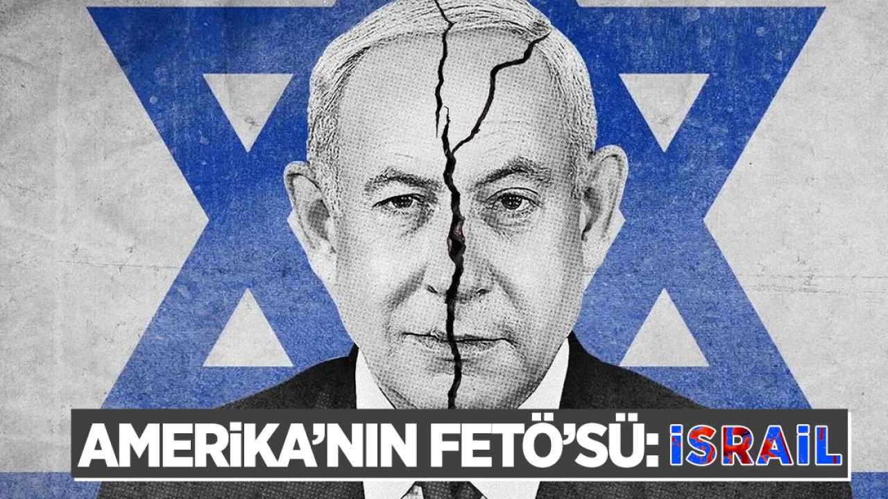Amerika’nın FETÖ’sü: İsrail