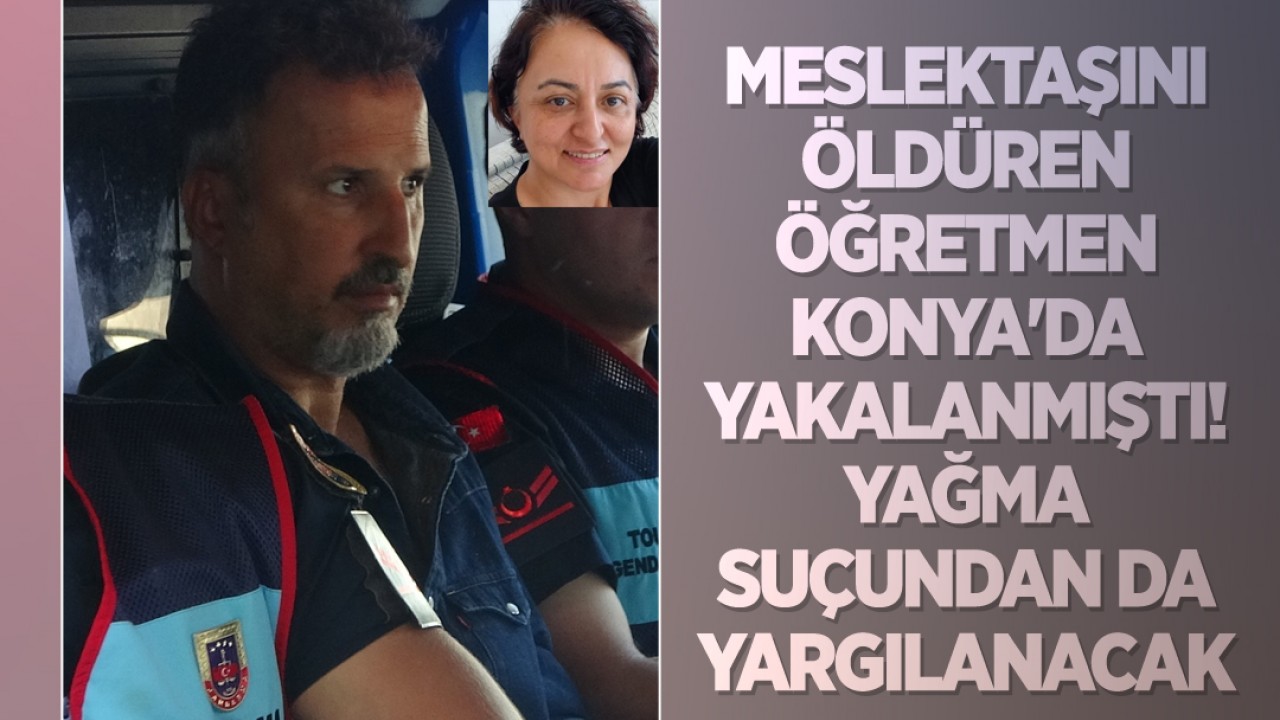 Meslektaşını öldüren öğretmen Konya'da yakalanmıştı! Yağma suçundan da yargılanacak