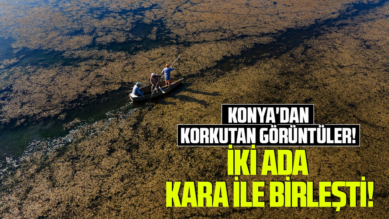 Konya'dan korkutan görüntüler! İki ada kara ile birleşti!