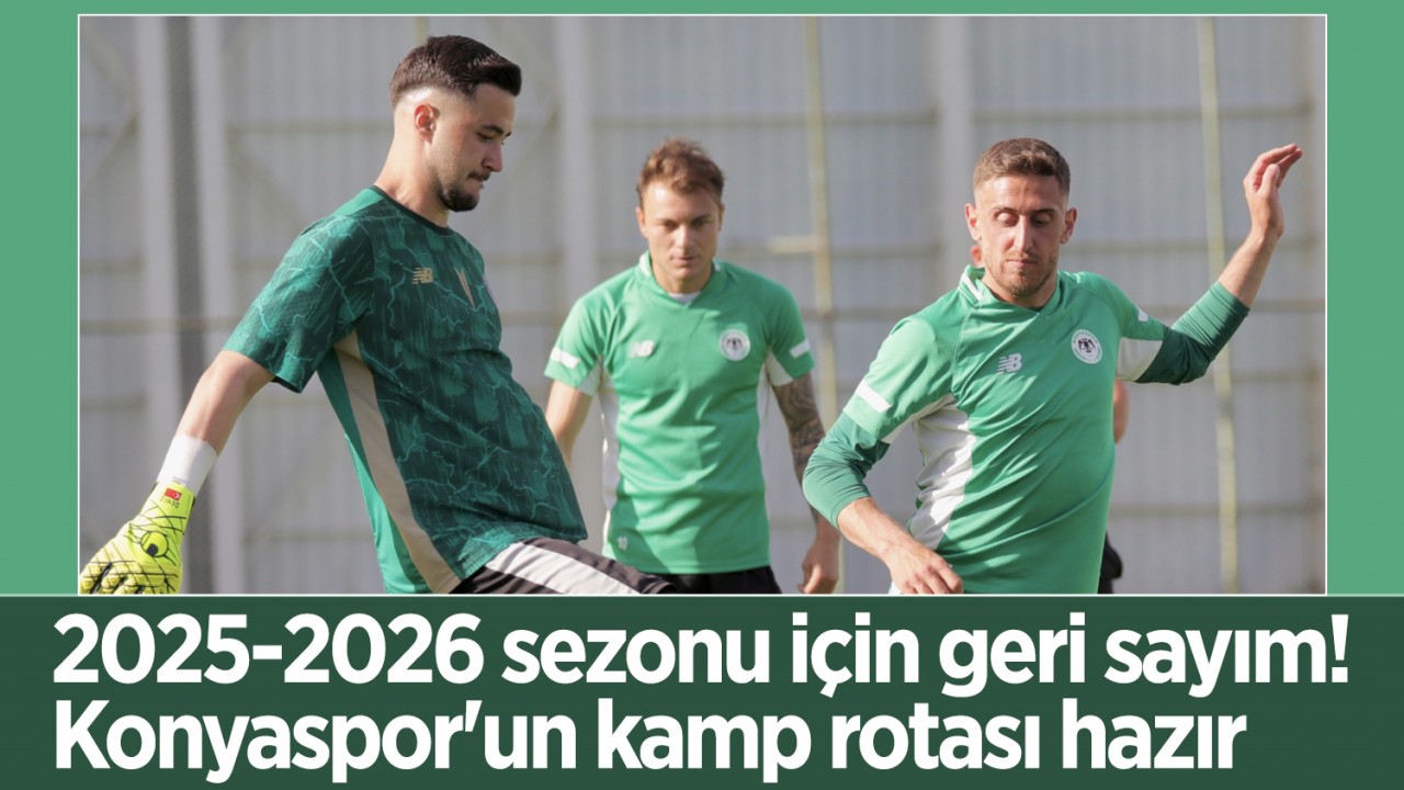 2025-2026 sezonu için geri sayım başladı: Konyaspor'un kamp rotası hazır