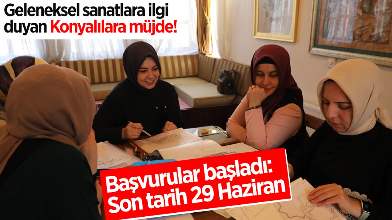 Geleneksel sanatlara ilgi duyan Konyalılara müjde! Başvurular başladı: Son tarih 29 Haziran