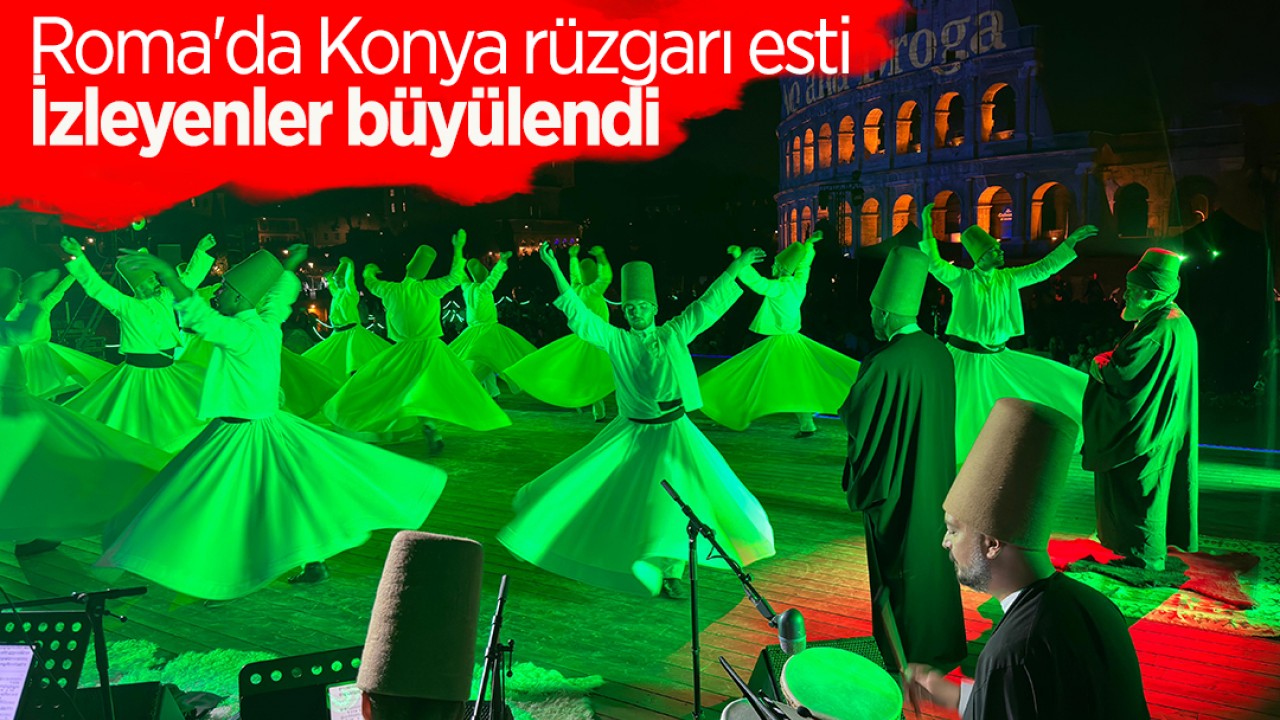 Roma'da Konya rüzgarı esti: İzleyenler büyülendi