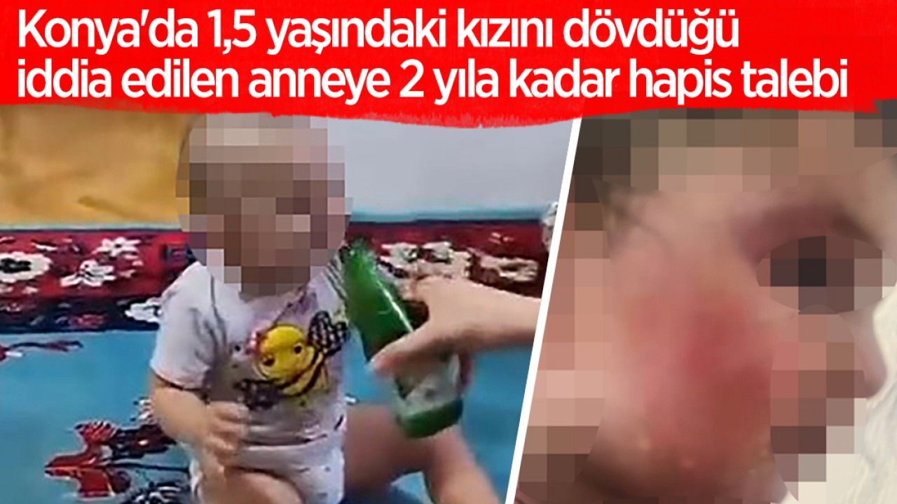 Konya'da 1,5 yaşındaki kızını dövdüğü iddia edilen anneye 2 yıla kadar hapis talebi