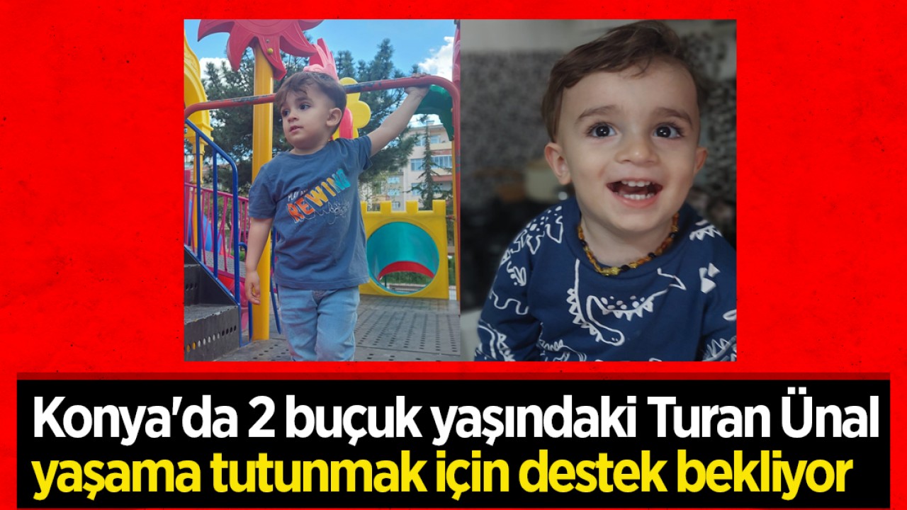 Konya'da 2 buçuk yaşındaki Turan Ünal yaşama tutunmak için destek bekliyor