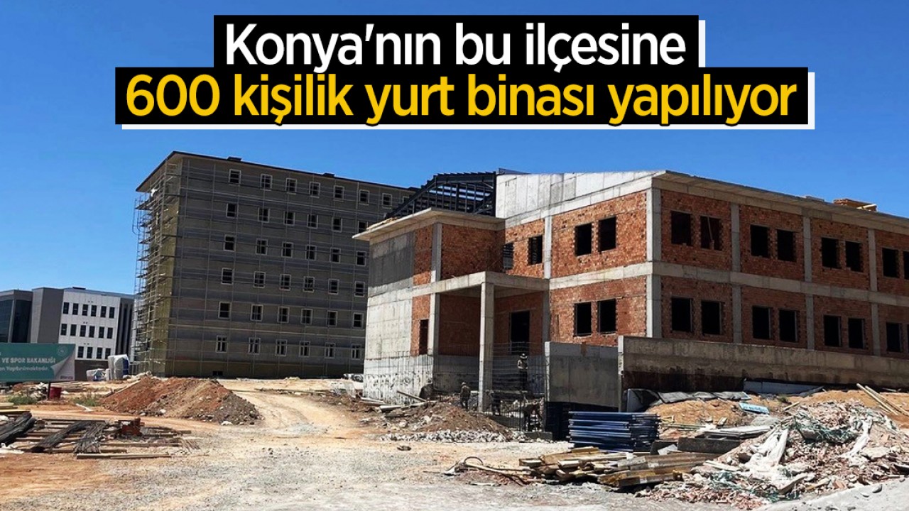 Konya'nın bu ilçesine  600 kişilik yurt binası yapılıyor