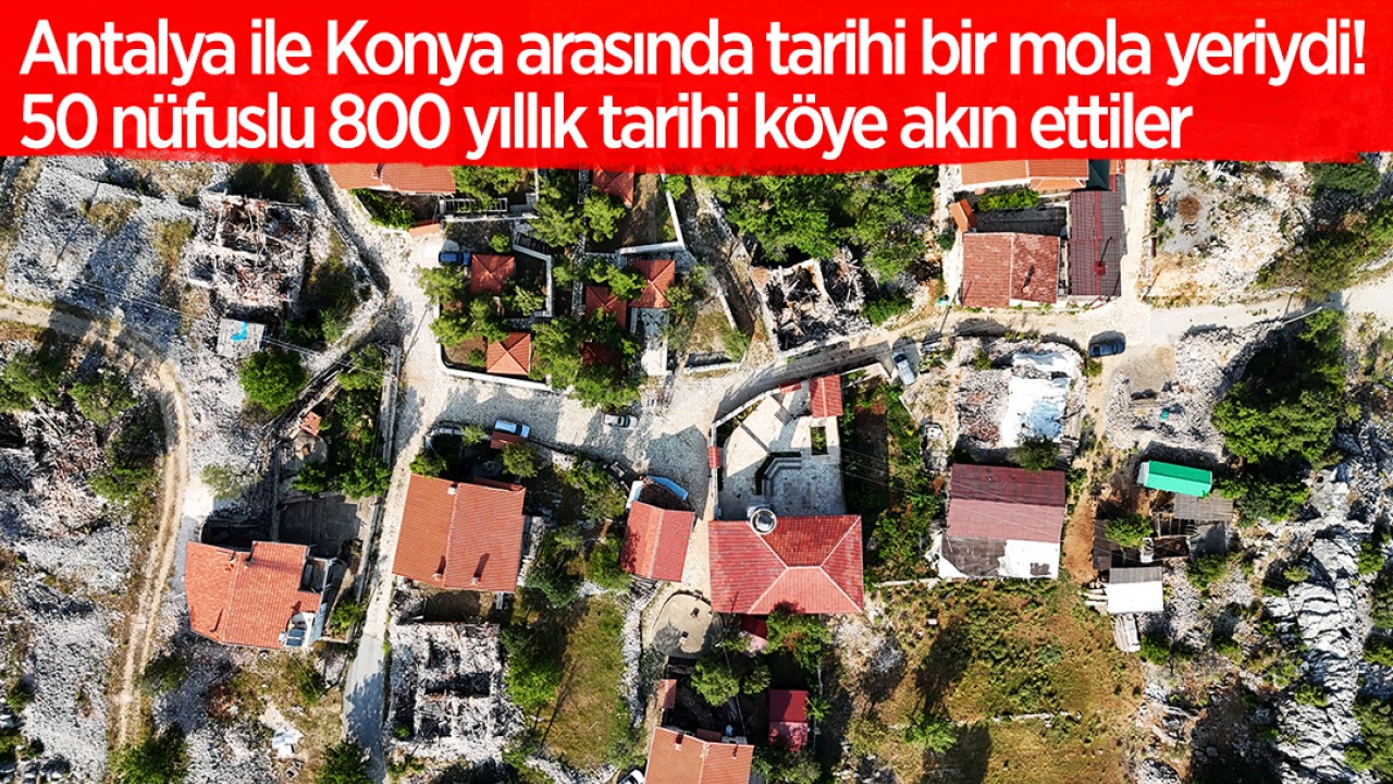 Antalya ile Konya arasında tarihi bir mola yeriydi: 15 haneli, 50 nüfuslu 800 yıllık tarihi köye akın ettiler