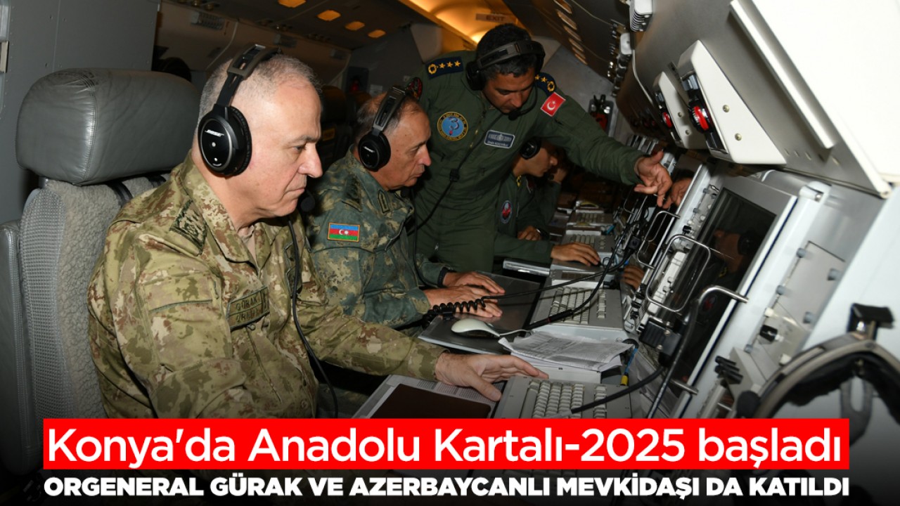 Anadolu Kartalı-2025 Konya'da başladı: Orgeneral Gürak ve Azerbaycanlı mevkidaşı da katıldı