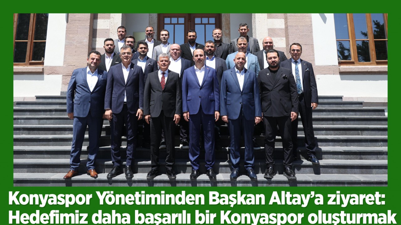 Konyaspor Yönetiminden Başkan Altay’a ziyaret: Hedefimiz daha başarılı bir Konyaspor oluşturmak
