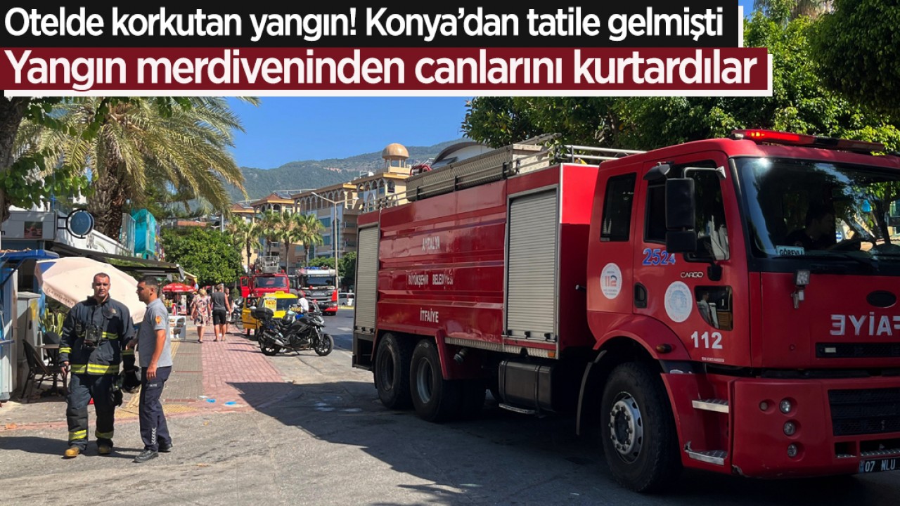Otelde korkutan yangın! Konya’dan tatile gelmişti: Yangın merdiveninden canlarını kurtardılar